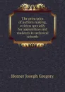 The principles of pattern making, written specially for apprentices and students in technical schools - Horner Joseph Gregory