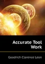 Accurate Tool Work - Goodrich Clarence Leon