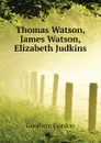 Thomas Watson, James Watson, Elizabeth Judkins - Goodwin Gordon