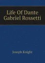 Life Of Dante Gabriel Rossetti - Joseph Knight