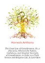 The Great Law of Consideration, Or, a Discourse, Wherein the Nature, Usefulness, and Absolute Necessity of Consideration, in Order to a Truly Serious and Religious Life, Is Laid Open - Horneck Anthony