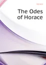 The Odes of Horace - Horace Horace