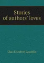 Stories of authors loves - Laughlin Clara Elizabeth