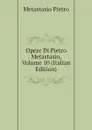 Opere Di Pietro Metastasio, Volume 10 (Italian Edition) - Metastasio Pietro