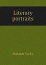 Literary portraits - Максим Алексеевич Горький