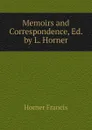 Memoirs and Correspondence, Ed. by L. Horner - Horner Francis