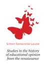 Studies in the history of educational opinion from the renaissance - Laurie Simon Somerville