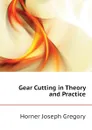 Gear Cutting in Theory and Practice - Horner Joseph Gregory