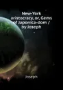 New-York aristocracy, or, Gems of Japonica-dom / by Joseph - Joseph