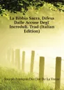 La Bibbia Sacra, Difesa Dalle Accuse Degl Increduli. Trad (Italian Edition) - Joseph François Du Clot De La Vorze