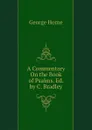 A Commentary On the Book of Psalms. Ed. by C. Bradley - Horne George