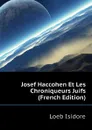 Josef Haccohen Et Les Chroniqueurs Juifs (French Edition) - Loeb Isidore