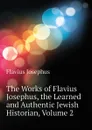 The Works of Flavius Josephus, the Learned and Authentic Jewish Historian, Volume 2 - Flavius Josephus