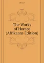 The Works of Horace (Afrikaans Edition) - Horace Horace