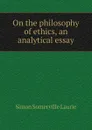 On the philosophy of ethics, an analytical essay - Laurie Simon Somerville
