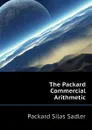 The Packard Commercial Arithmetic - Packard Silas Sadler