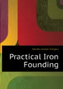 Practical Iron Founding - Horner Joseph Gregory