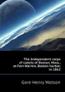 The Independent corps of cadets of Boston, Mass., at Fort Warren, Boston harbor, in 1862 - Gore Henry Watson