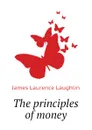 The principles of money - Laughlin J. Laurence