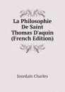 La Philosophie De Saint Thomas Daquin (French Edition) - Jourdain Charles