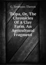 Talpa, Or, The Chronicles Of A Clay Farm. An Agricultural Fragment - G. Yeomans Theron