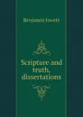 Scripture and truth, dissertations - Benjamin Jowett