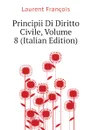 Principii Di Diritto Civile, Volume 8 (Italian Edition) - Laurent François