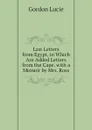 Last Letters from Egypt, to Which Are Added Letters from the Cape. with a Memoir by Mrs. Ross - Gordon Lucie