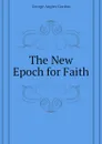 The New Epoch for Faith - George A. Gordon