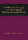 Maniere De Bien Juger Des Ouvrages De Peinture (French Edition) - Laugier Marc Antoine