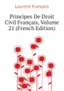 Principes De Droit Civil Francais, Volume 21 (French Edition) - Laurent François