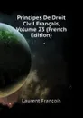 Principes De Droit Civil Francais, Volume 23 (French Edition) - Laurent François
