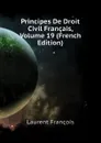 Principes De Droit Civil Francais, Volume 19 (French Edition) - Laurent François