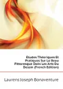 Etudes Theoriques Et Pratiques Sur Le Beau Pittoresque Dans Les Arts Du Dessin (French Edition) - Laurens Joseph Bonaventure