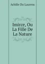 Imirce, Ou La Fille De La Nature - Achille Du Laurens