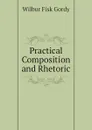 Practical Composition and Rhetoric - Wilbur Fisk Gordy