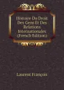 Histoire Du Droit Des Gens Et Des Relations Internationales (French Edition) - Laurent François
