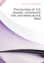 The Journals of  C.G. Gordon  at Kartoum. Intr. and Notes by A.E. Hake - Gordon Charles George