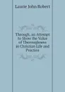 Through, an Attempt to Show the Value of Thoroughness in Christian Life and Practice - Laurie John Robert