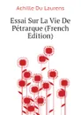 Essai Sur La Vie De Petrarque (French Edition) - Achille Du Laurens