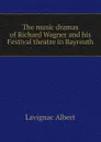 The music dramas of Richard Wagner and his Festival theatre in Bayreuth - Lavignac Albert