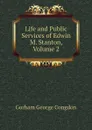 Life and Public Services of Edwin M. Stanton, Volume 2 - Gorham George Congdon