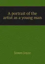 A portrait of the artist as a young man - Джеймс Джойс