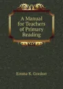 A Manual for Teachers of Primary Reading - Emma K. Gordon