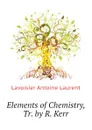 Elements of Chemistry, Tr. by R. Kerr - Lavoisier Antoine Laurent