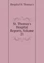 St. Thomass Hospital Reports, Volume 21 - Hospital St Thomas's