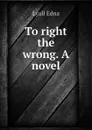 To right the wrong. A novel - Lyall Edna