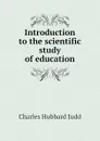 Introduction to the scientific study of education - Judd Charles Hubbard