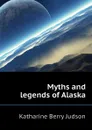 Myths and legends of Alaska - Judson Katharine Berry