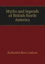 Myths and legends of British North America - Judson Katharine Berry